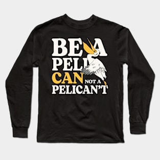 Be A PeliCan Not A PeliCan't Long Sleeve T-Shirt